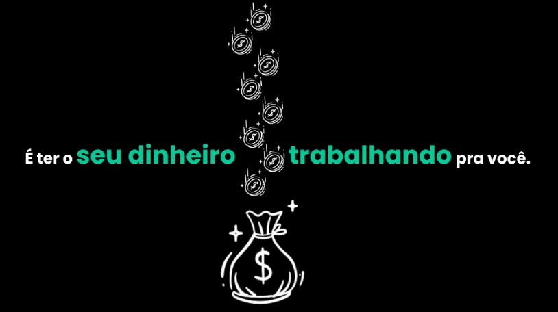 Seu dinheiro trabalhando.